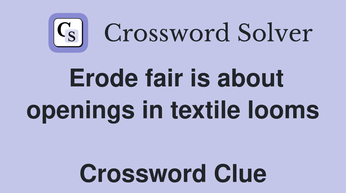 Erode fair is about openings in textile looms  Crossword Clue