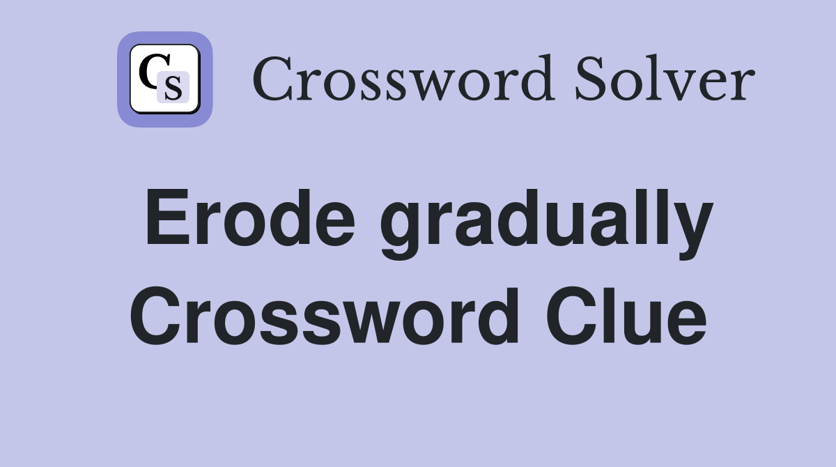 Erode gradually Crossword Clue