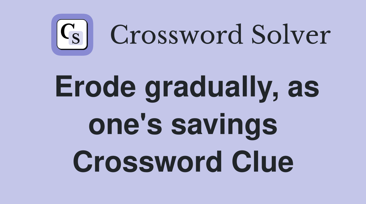 Erode gradually, as one's savings Crossword Clue