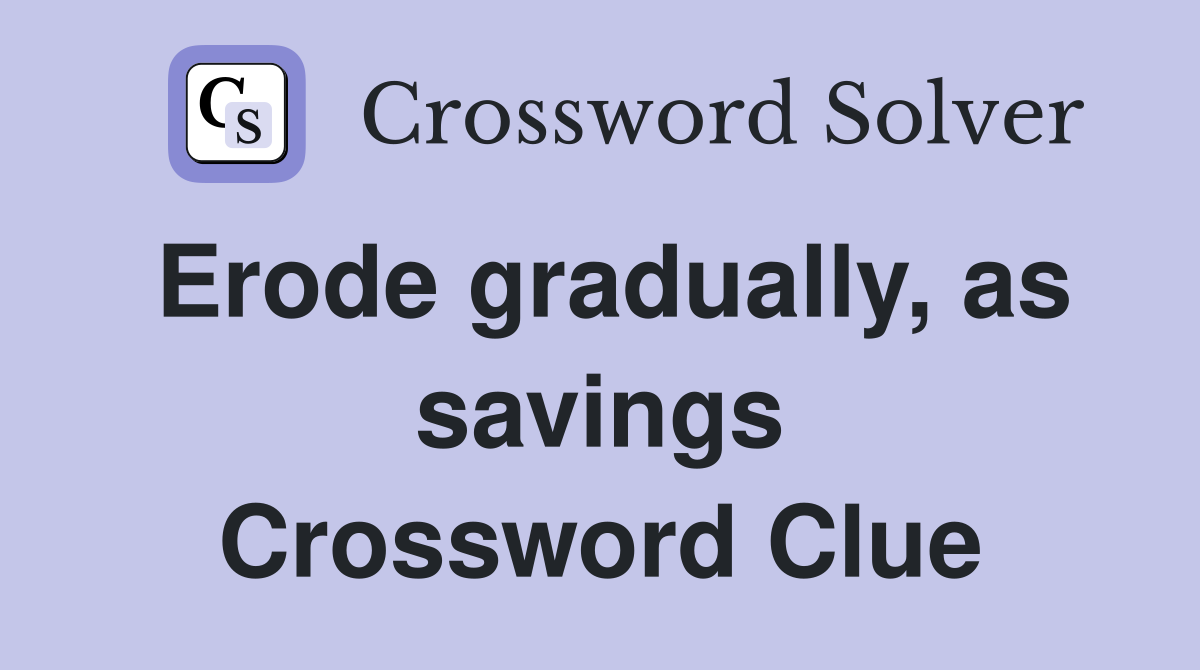 Erode gradually, as savings Crossword Clue