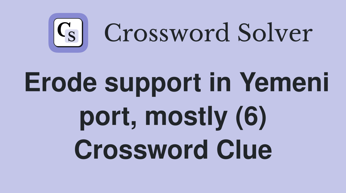 Erode support in Yemeni port, mostly (6) Crossword Clue