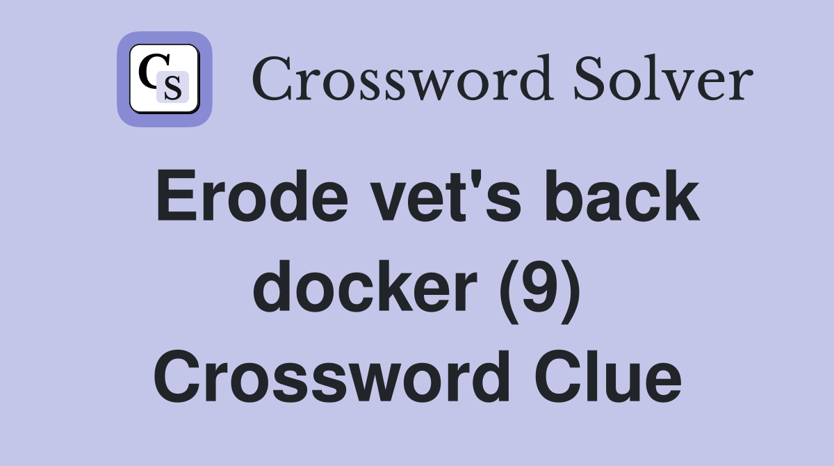 Erode vet's back docker (9) Crossword Clue