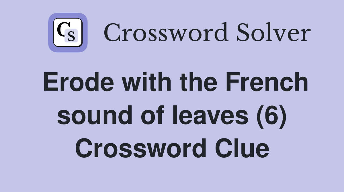 Erode with the French sound of leaves (6) Crossword Clue
