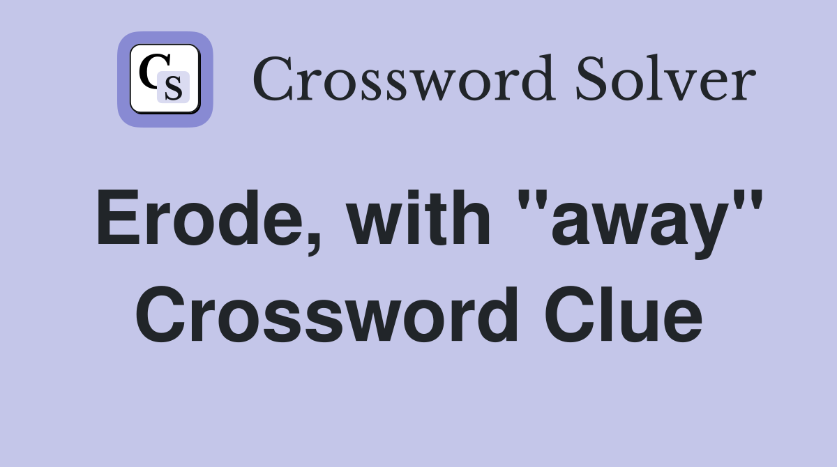 Erode, with "away" Crossword Clue