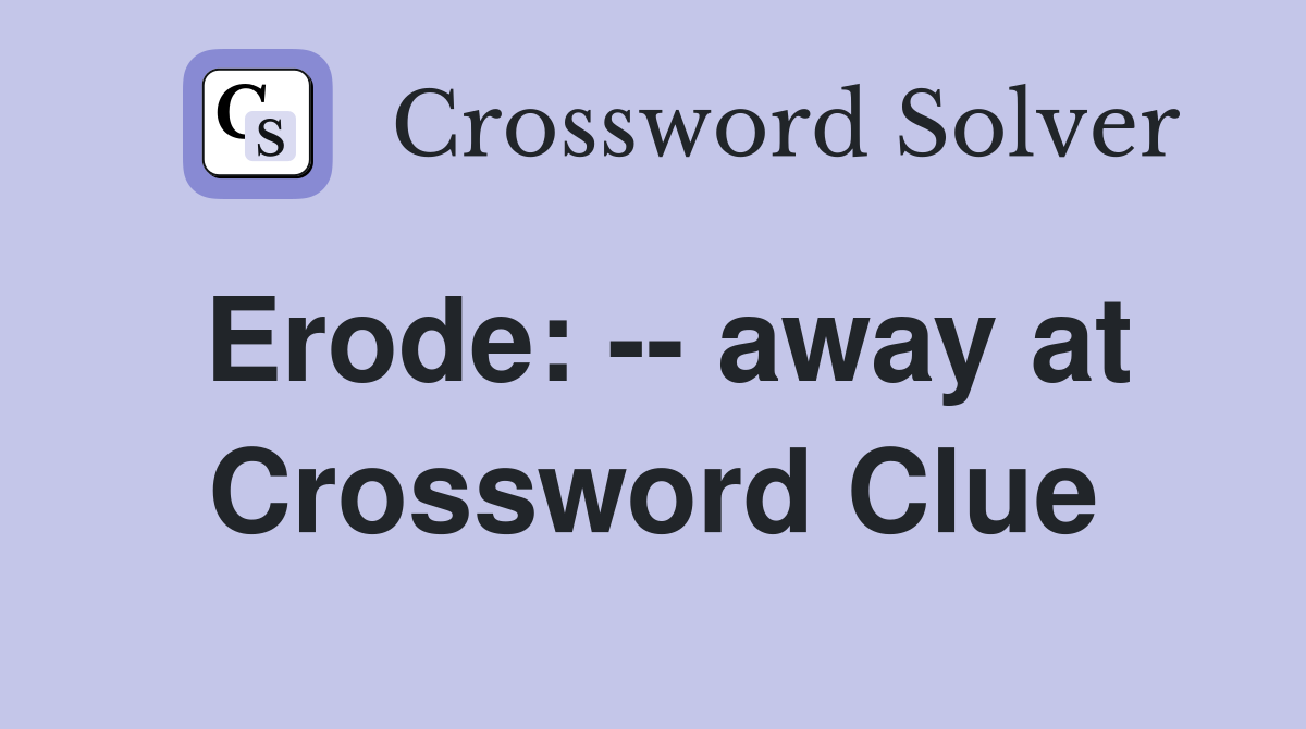 Erode: -- away at Crossword Clue