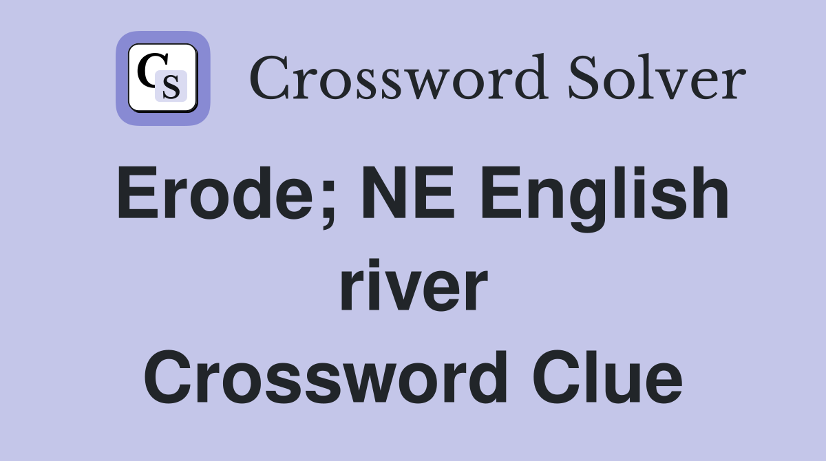 Erode; NE English river Crossword Clue