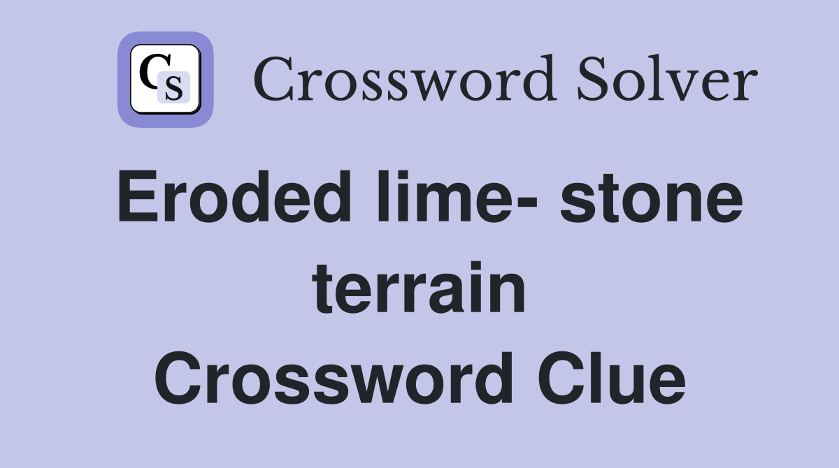 Eroded lime- stone terrain Crossword Clue