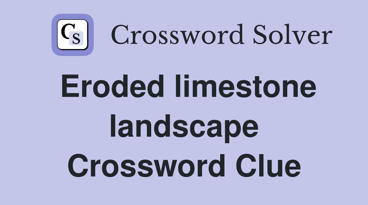Eroded limestone landscape Crossword Clue
