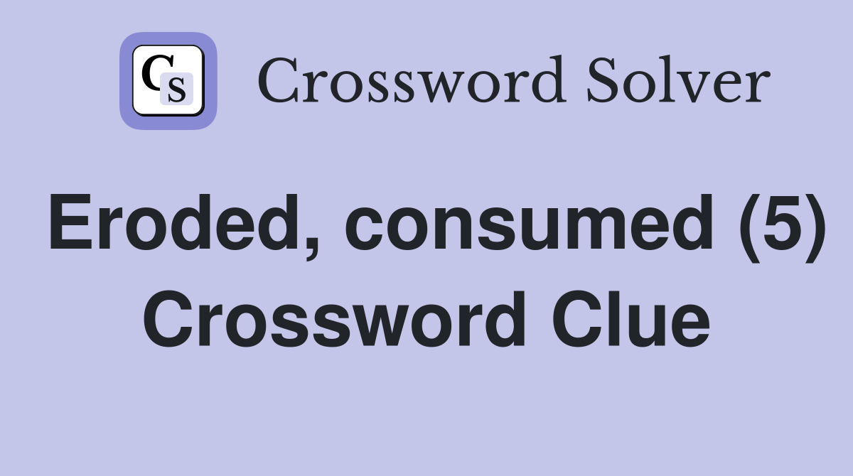 Eroded, consumed (5) Crossword Clue