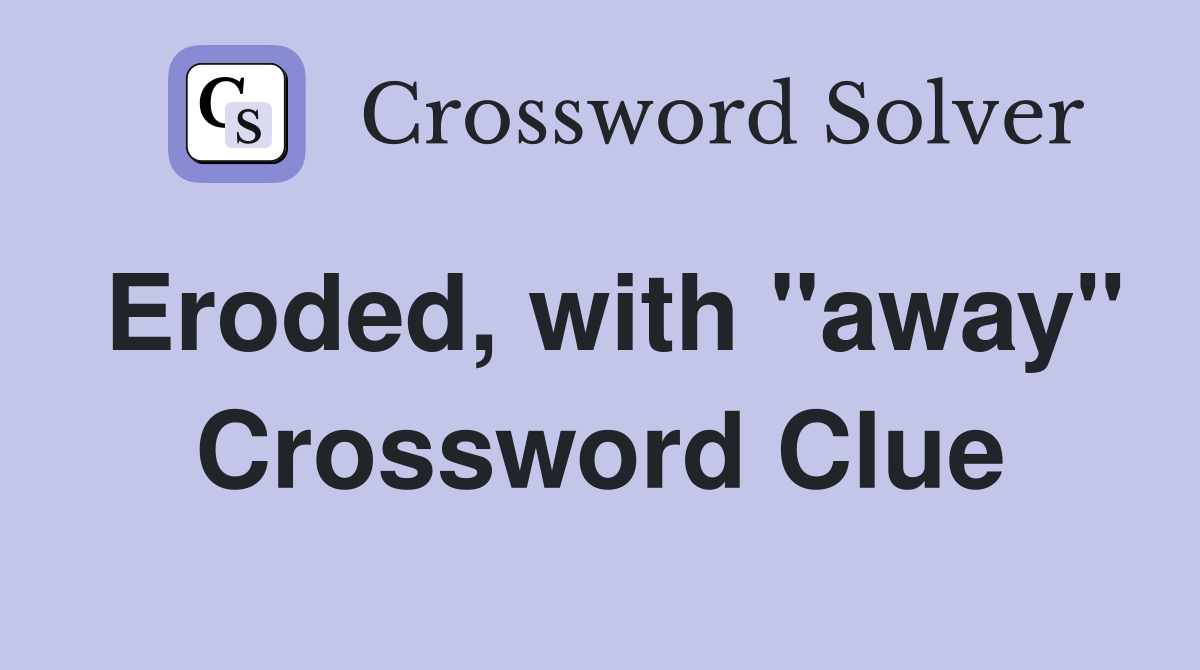 Eroded, with "away" Crossword Clue