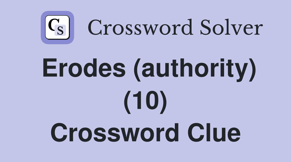 Erodes (authority) (10) Crossword Clue