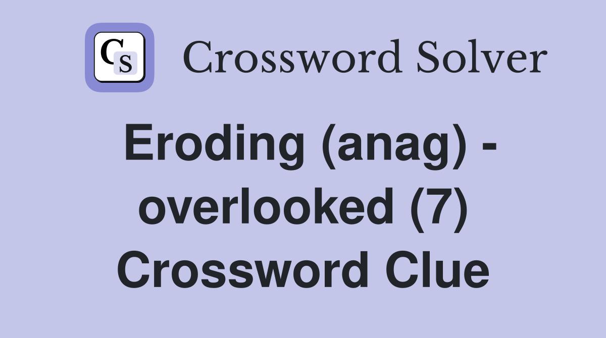 Eroding (anag) - overlooked (7) Crossword Clue