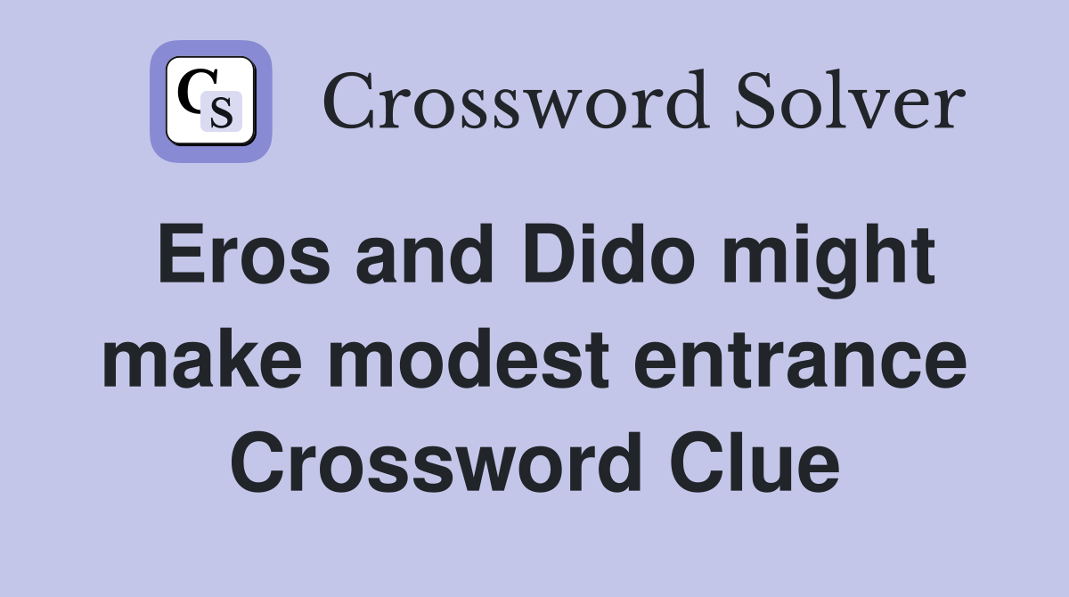Eros and Dido might make modest entrance Crossword Clue