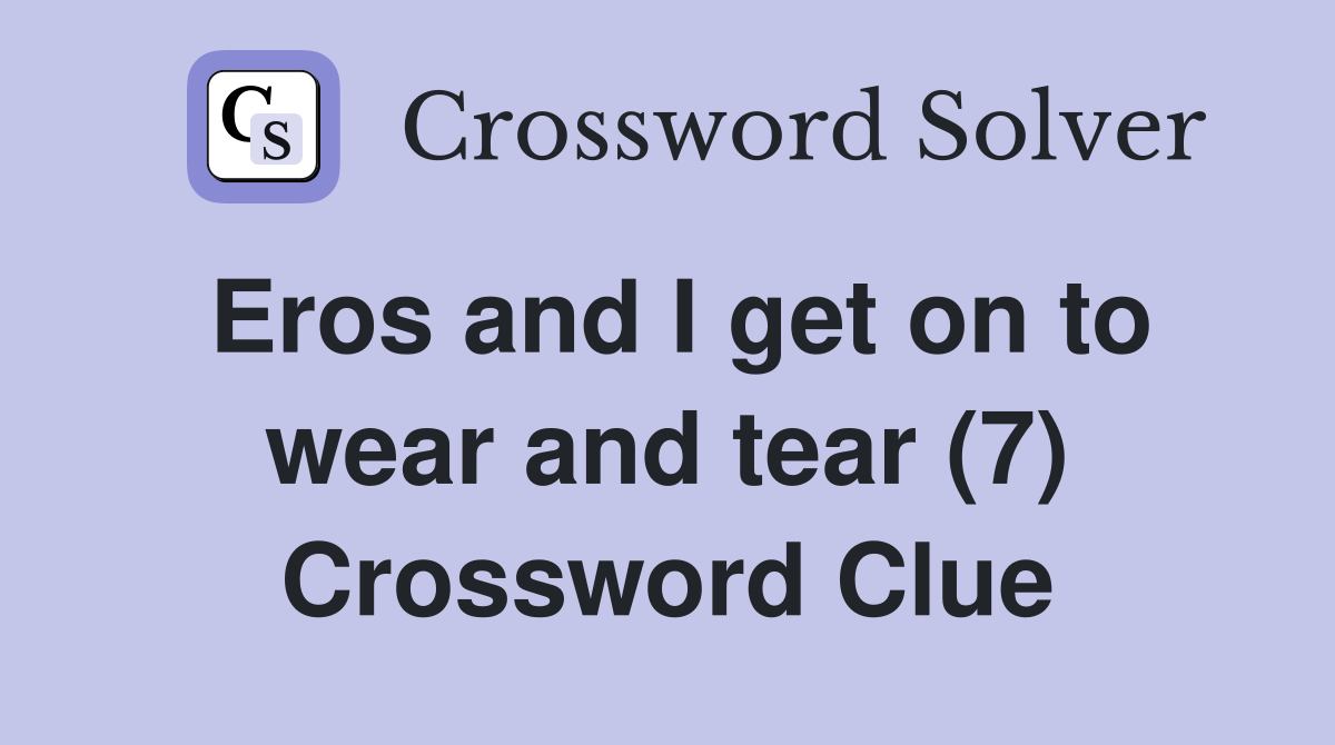 Eros and I get on to wear and tear (7) Crossword Clue