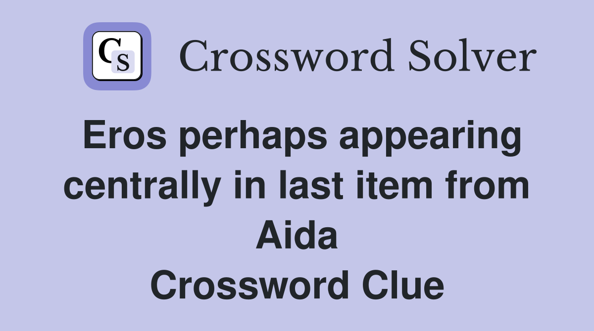 Eros perhaps appearing centrally in last item from Aida Crossword Clue