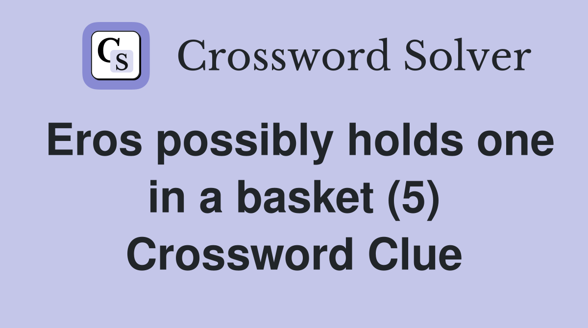 Eros possibly holds one in a basket (5) Crossword Clue