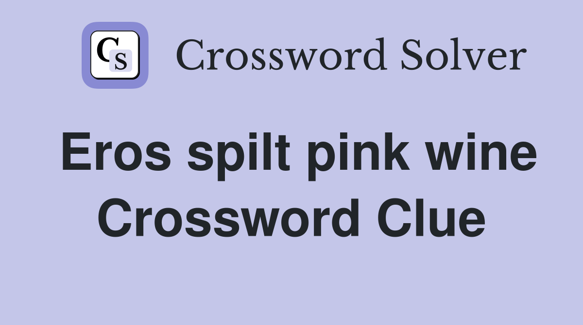 Eros spilt pink wine Crossword Clue