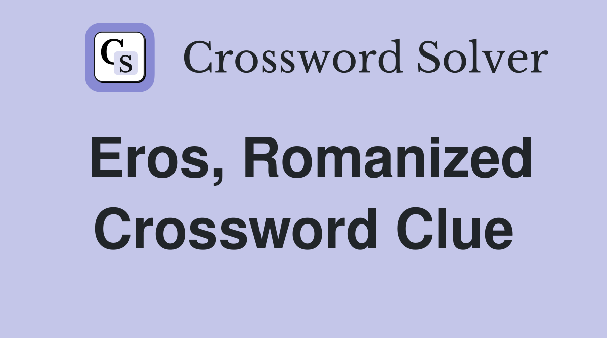 Eros, Romanized Crossword Clue