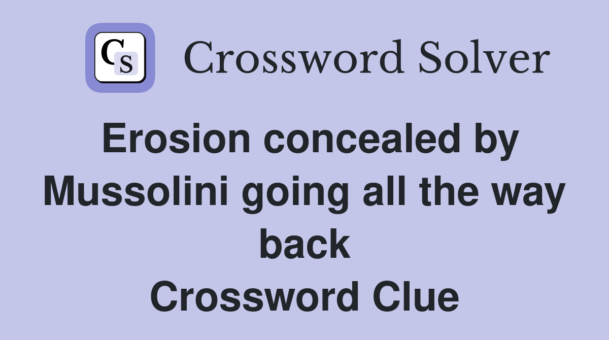 Erosion concealed by Mussolini going all the way back Crossword Clue
