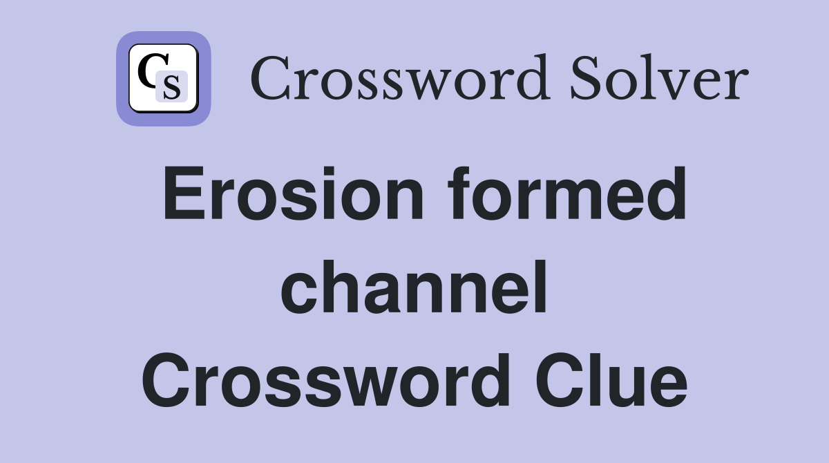 Erosion formed channel Crossword Clue