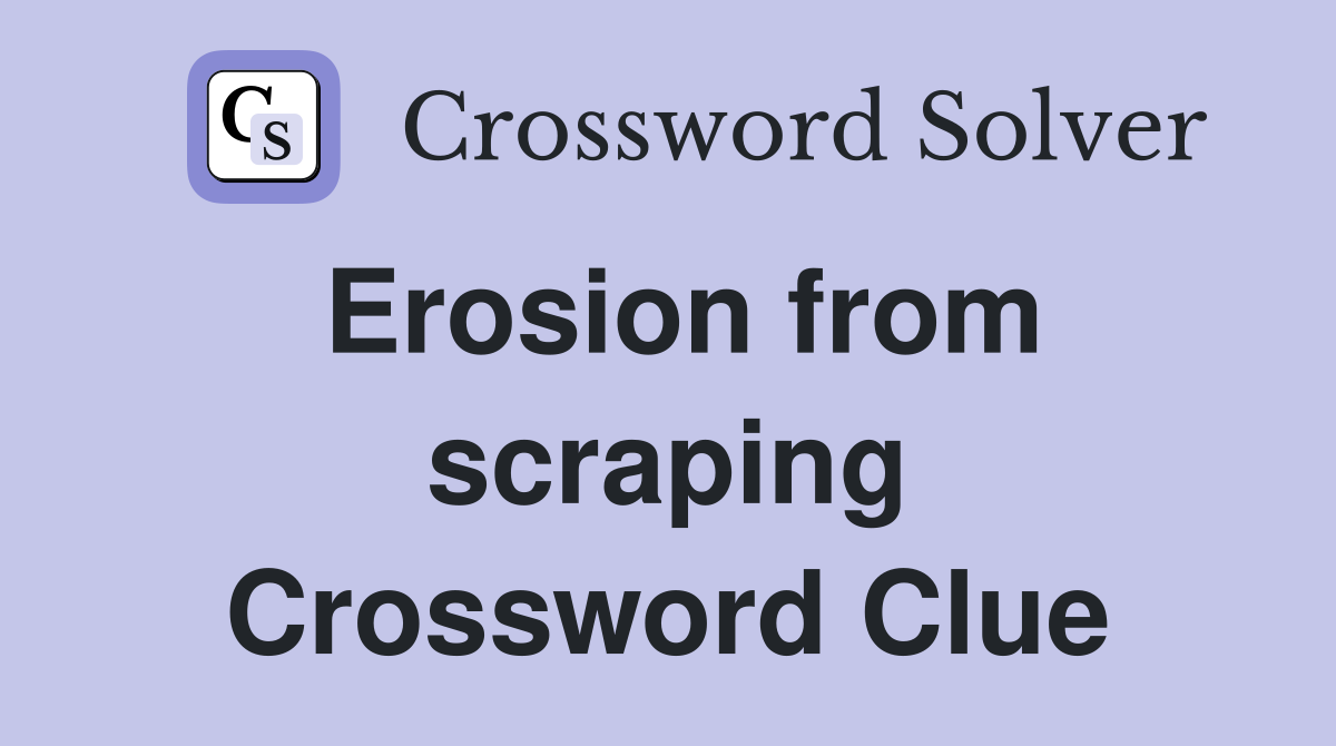 Erosion from scraping Crossword Clue