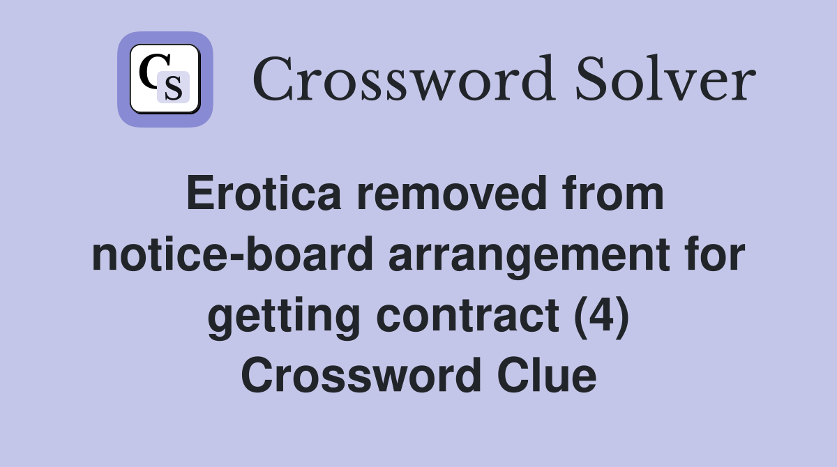 Erotica removed from notice-board arrangement for getting contract (4) Crossword Clue
