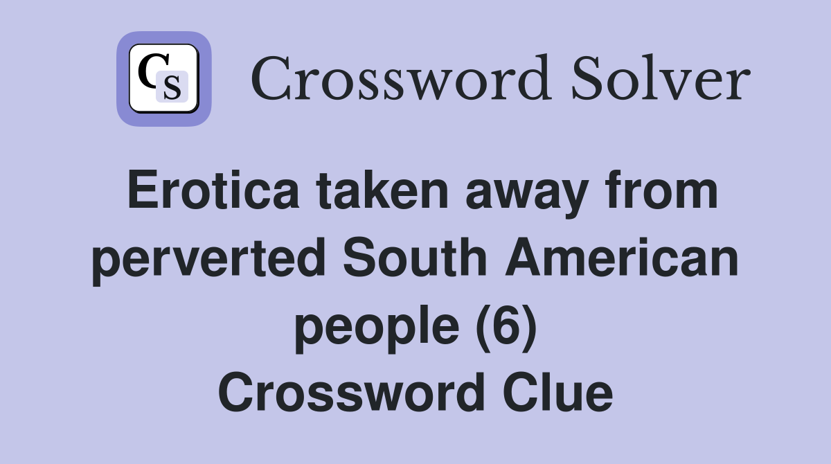 Erotica taken away from perverted South American people (6) Crossword Clue