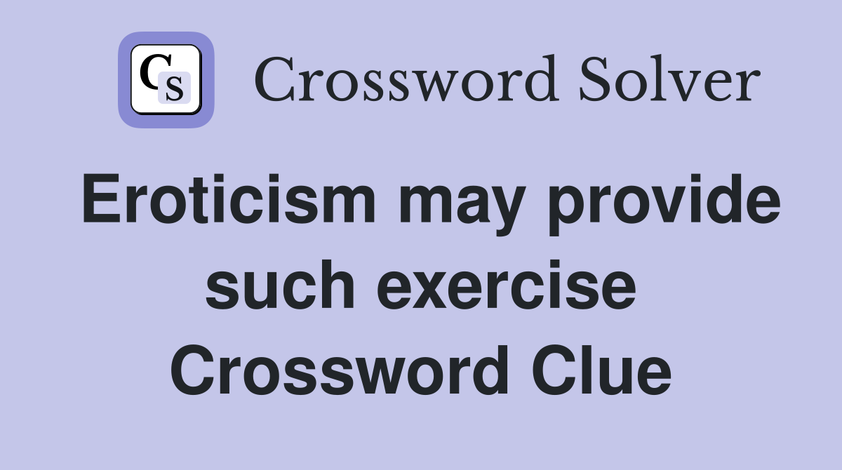 Eroticism may provide such exercise Crossword Clue