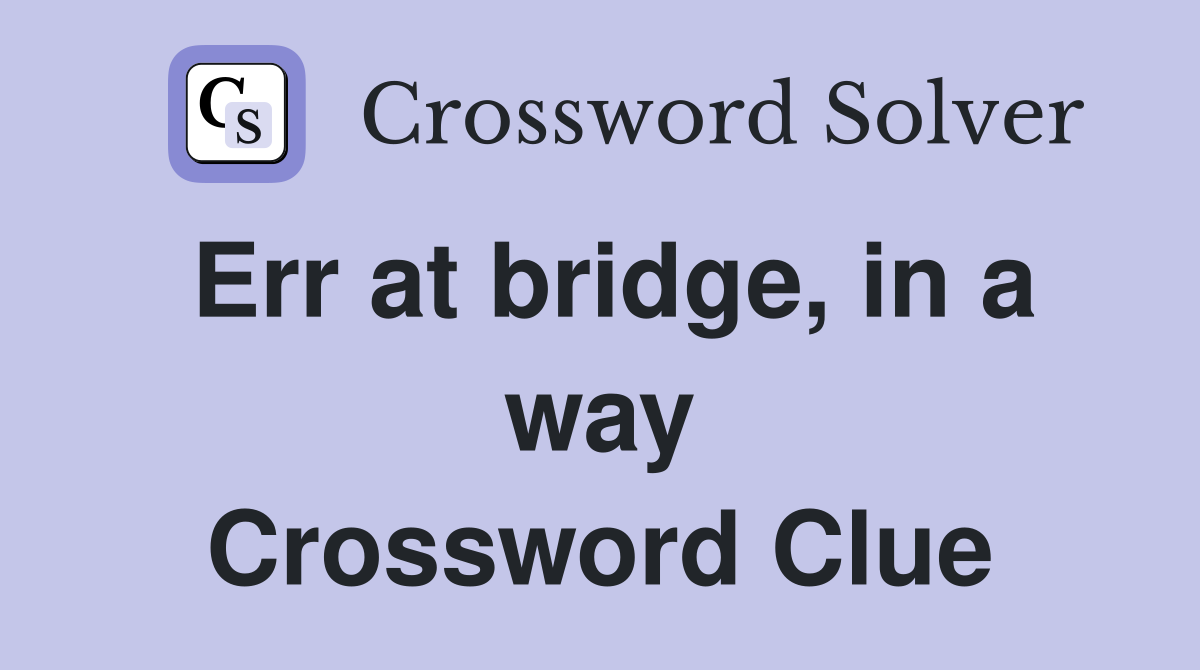 Err at bridge, in a way Crossword Clue
