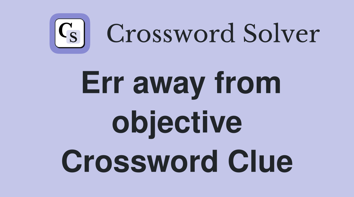 Err away from objective Crossword Clue