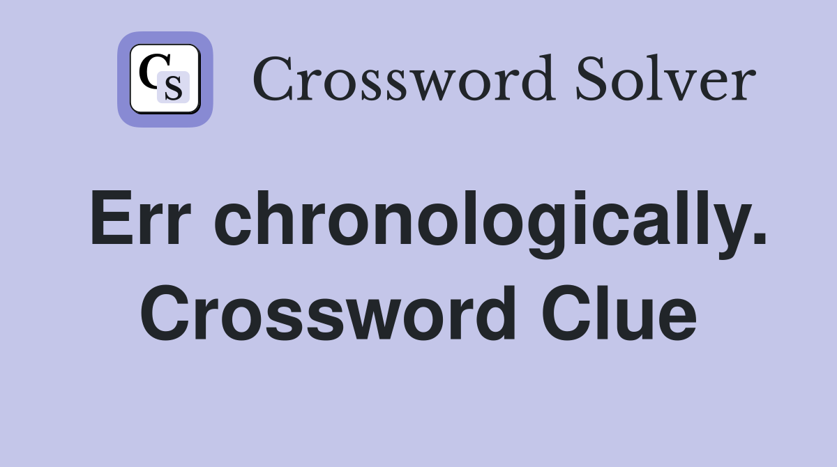 Err chronologically. Crossword Clue