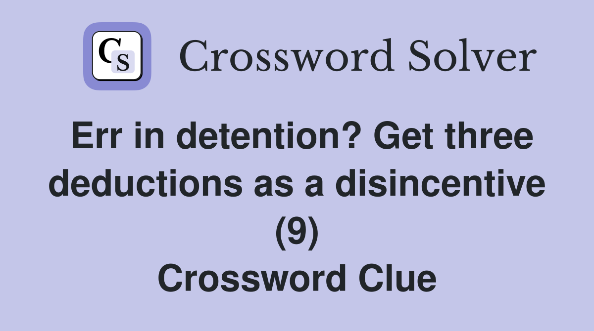 Err in detention? Get three deductions as a disincentive (9) Crossword Clue