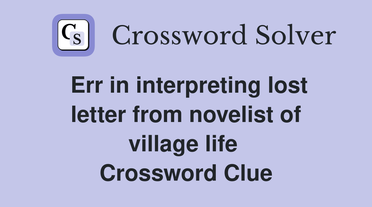 Err in interpreting lost letter from novelist of village life  Crossword Clue