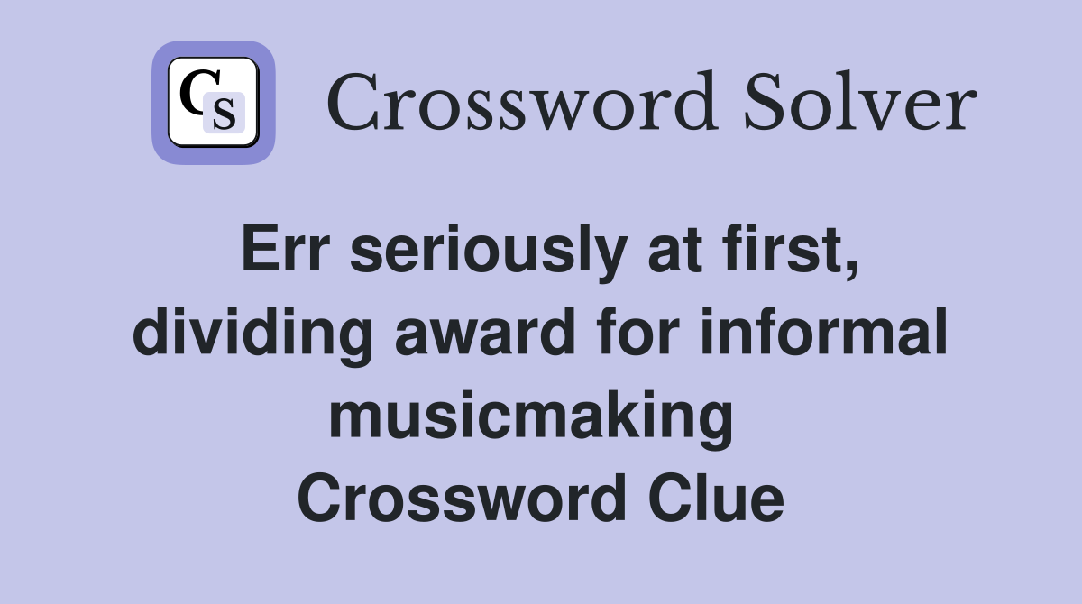 Err seriously at first, dividing award for informal musicmaking  Crossword Clue