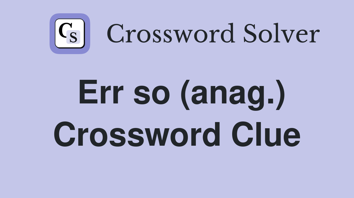 Err so (anag.) Crossword Clue
