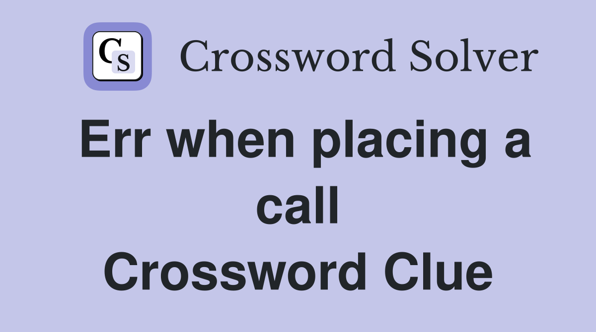 Err when placing a call Crossword Clue