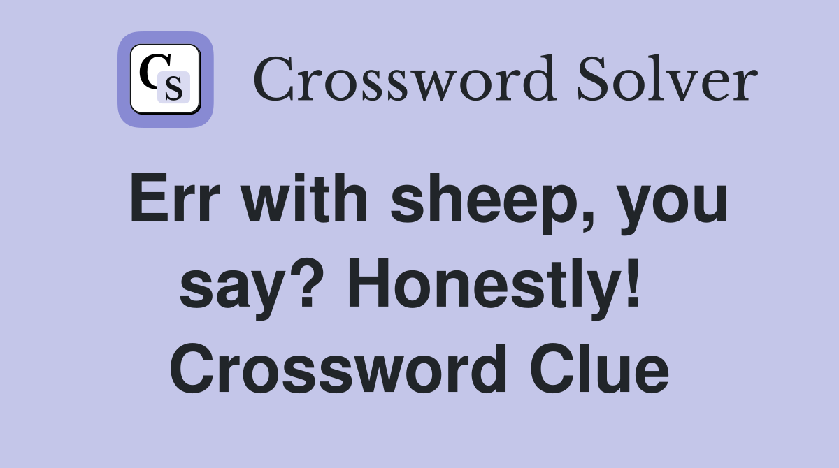 Err with sheep, you say? Honestly!  Crossword Clue