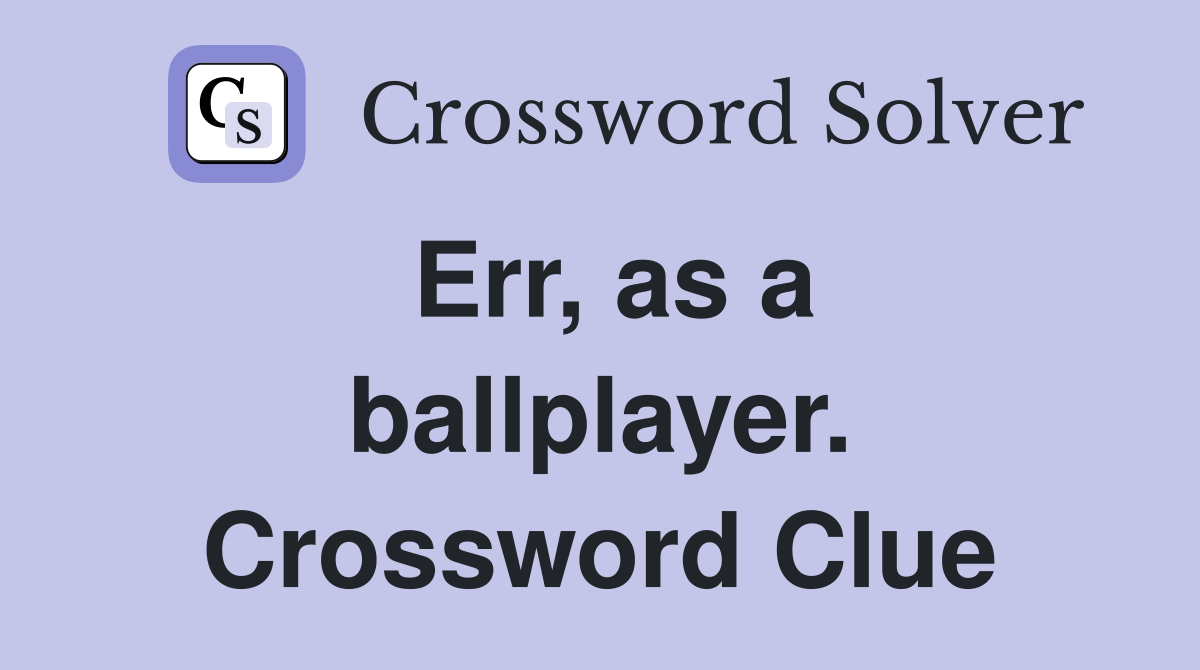Err, as a ballplayer. Crossword Clue