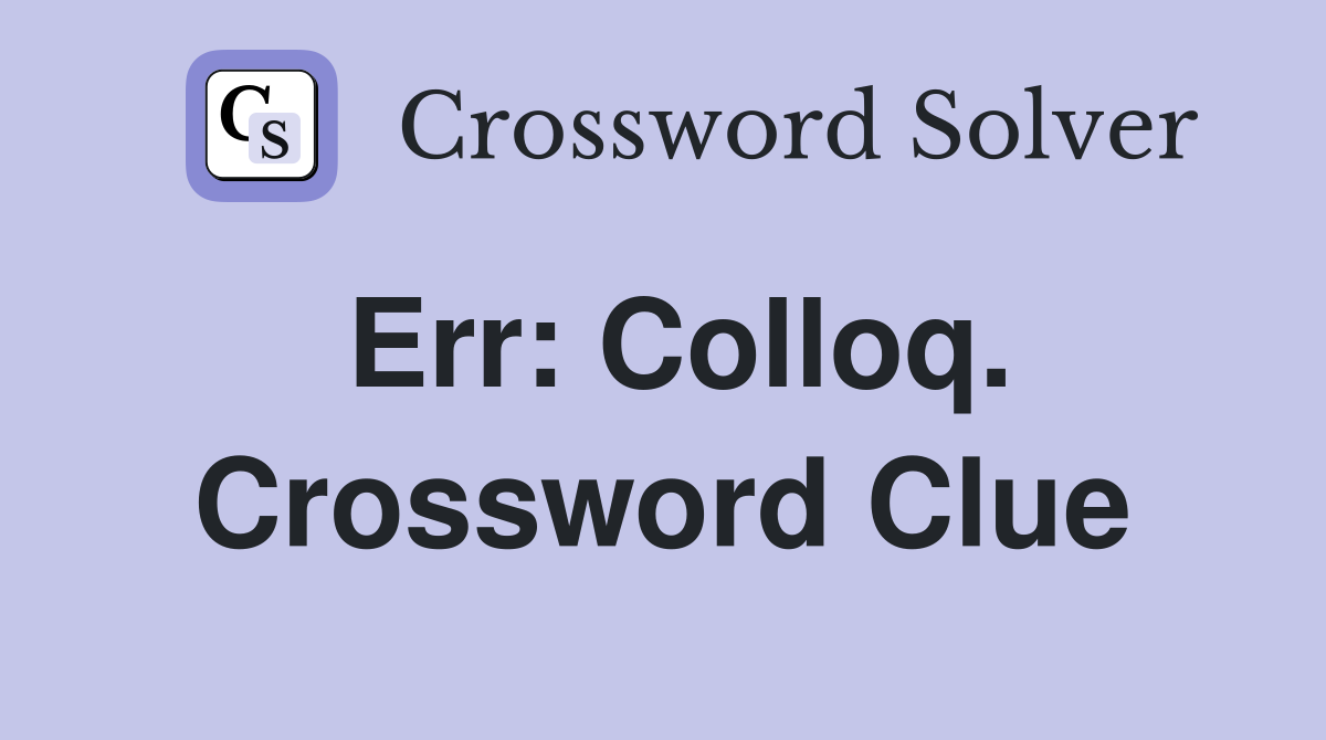 Err: Colloq. Crossword Clue