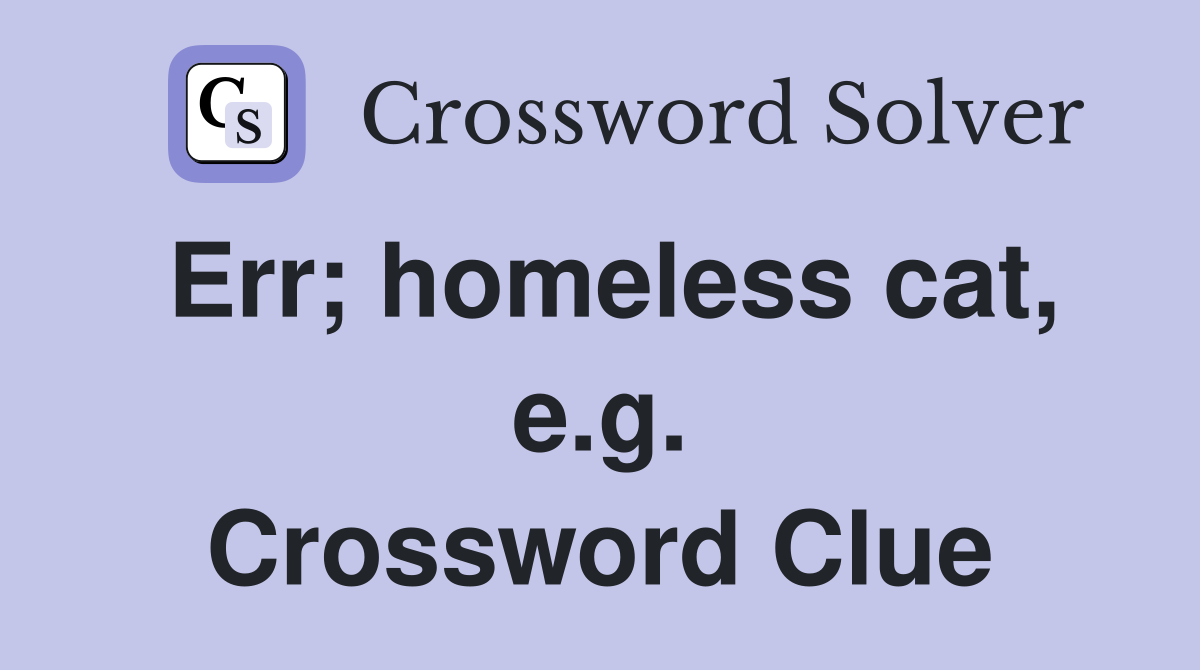 Err; homeless cat, e.g. Crossword Clue