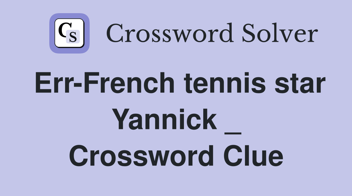 Err-French tennis star Yannick _ Crossword Clue