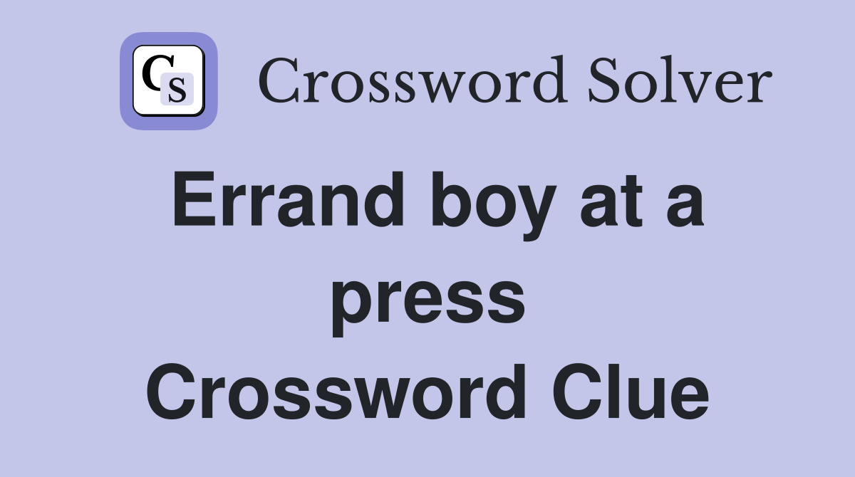 Errand boy at a press Crossword Clue
