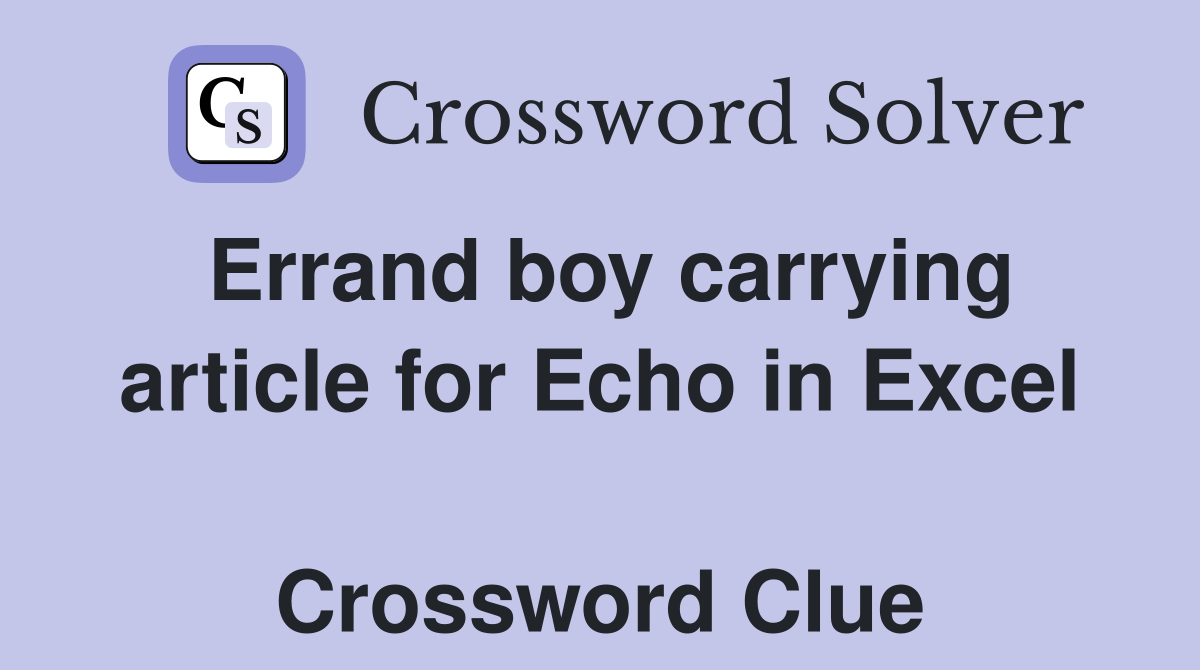 Errand boy carrying article for Echo in Excel  Crossword Clue