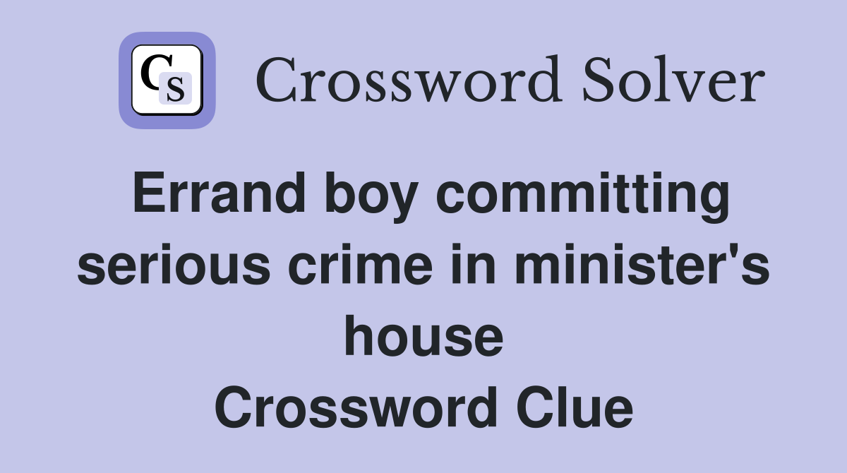 Errand boy committing serious crime in minister's house Crossword Clue