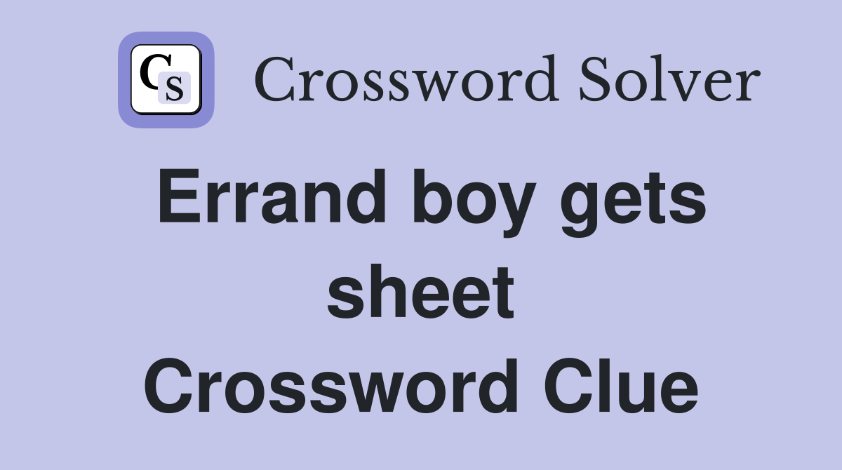 Errand boy gets sheet Crossword Clue