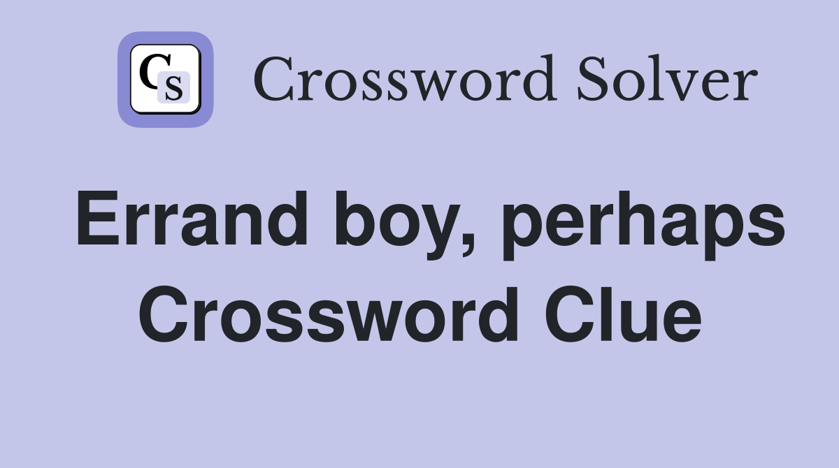 Errand boy, perhaps Crossword Clue