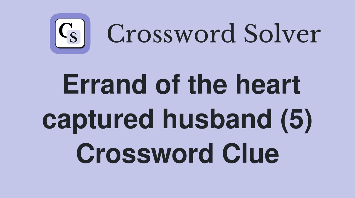Errand of the heart captured husband (5) Crossword Clue