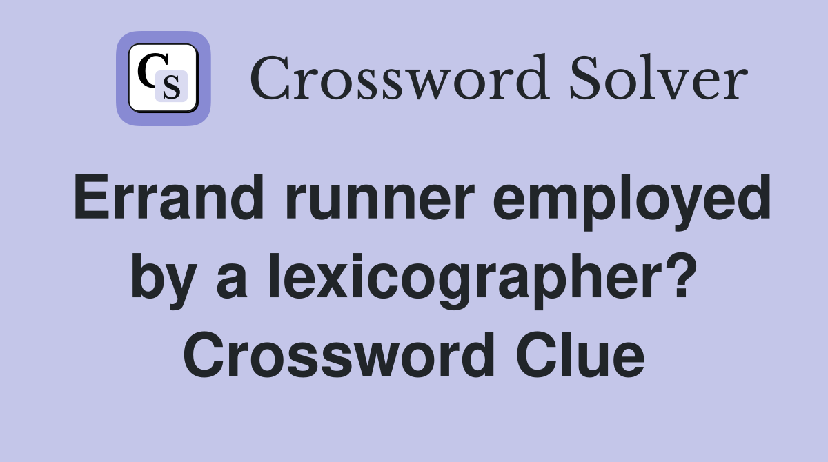 Errand runner employed by a lexicographer? Crossword Clue