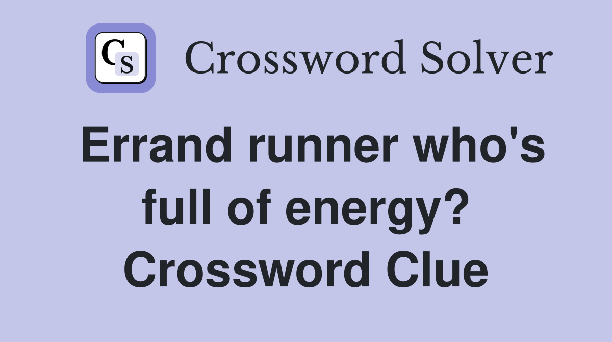 Errand runner who's full of energy? Crossword Clue