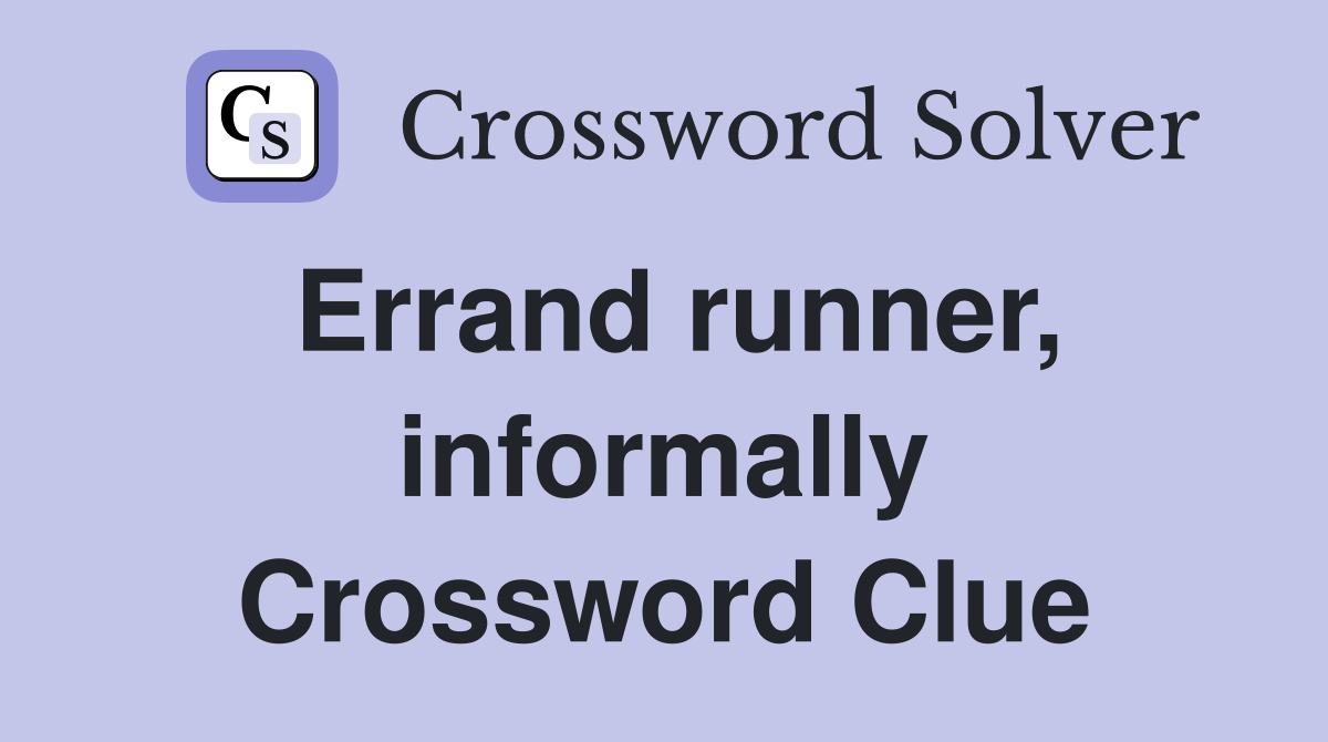 Errand runner, informally Crossword Clue